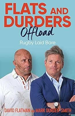 Flats and Durders Offload: Rugby Laid Bare, Flatman, David & Durden-Smith, Mark,