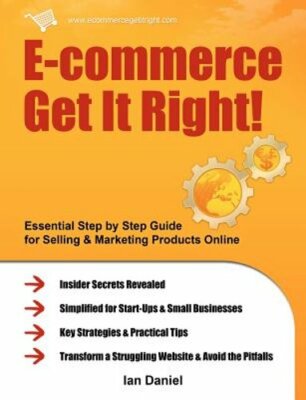 E-commerce Get it Right!: Essential Step-by-step Guide for Selling & Marketing