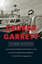 George Garrett: Intrepid Reporter by Garrett, George [Paperback]