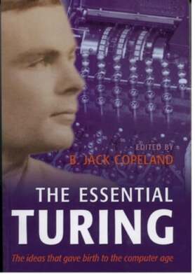 The Essential Turing: Seminal Writings in Computing, Logic, Philosophy,: New