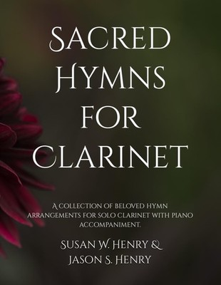 Sacred Hymns for Clarinet A collection of beloved hymn arrangements for solo ...