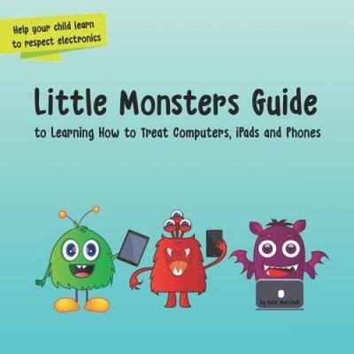 Little Monsters Guide: to Learning How to Treat Computers, iPads and - GOOD