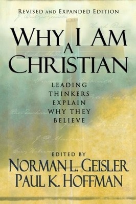 WHY I AM A CHRISTIAN: LEADING THINKERS EXPLAIN WHY THEY By Norman L. Geisler