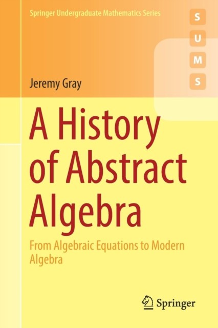 A History Of Abstract Algebra : From Algebraic Equations To Modern Algebra Jeremy Gray - Image 3