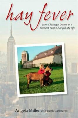 Hay Fever: How Chasing a Dream on a Vermont Farm Changed My Life by Miller: New