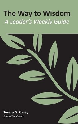 The Way to Wisdom: A Leader's Weekly Guide by Teresa Carey Hardcover Book