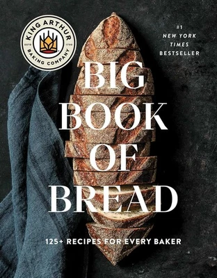 The King Arthur Baking Company Big Book of Bread: 125+ Recipes for Every Baker