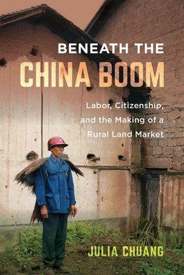 Beneath the China Boom: Labor, Citizenship, and the Making of a Rural Land Mark,