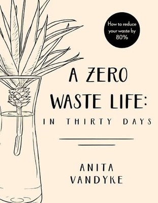 A Zero Waste Life: In Thirty Days by Anita Vandyke 0143791370 FREE Shipping