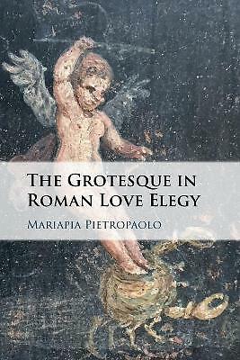 The Grotesque in Roman Love Elegy Pietropaolo Paperback 9781108738644