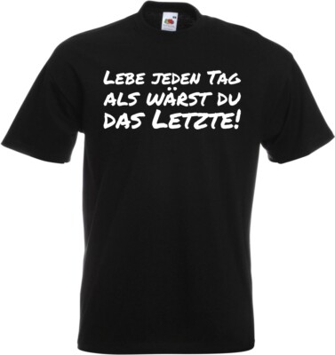 #147 Fun T-Shirt »Lebe jeden Tag, als wärst du das Letzte!« Gr. 116-152 / S-5XL