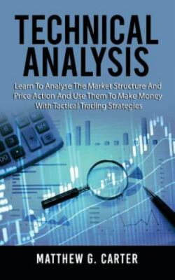 Technical Analysis: Learn to Analyse the Market Structure and Price Action an...