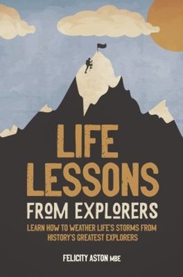 Life Lessons from Explorers : Learn How to Weather Life's Storms