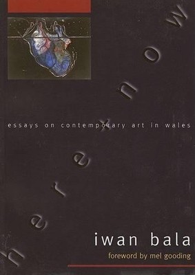 Here and Now: Essays on Contemporary Wels..., Iwan Bala
