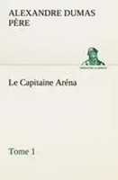 Alexandre Dumas PèRe | Le Capitaine AréNa - Tome 1 | Taschenbuch | FranzöSisch