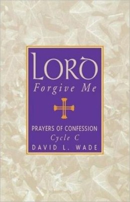 Lord Forgive Me: Prayers Of Confession Cycle C
