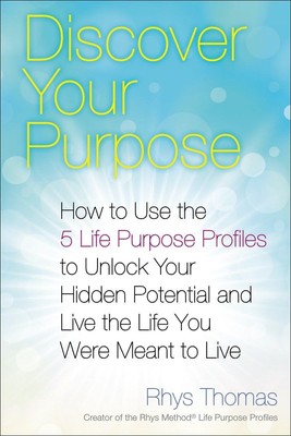 Discover Your Purpose: How to Use the 5 Life Purpose Profiles to Unlock Your...