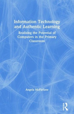 Information Technology and Authentic Learning : Realizing the Potential of Co...