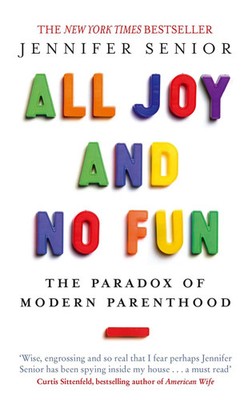 All Joy and No Fun | The Paradox of Modern Parenthood | Jennifer Senior | Buch