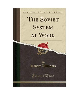 The Soviet System at Work [Classic Reprint], Robert Williams