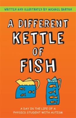 Different Kettle of Fish : A Day in the Life of a Physics Student With Autism...