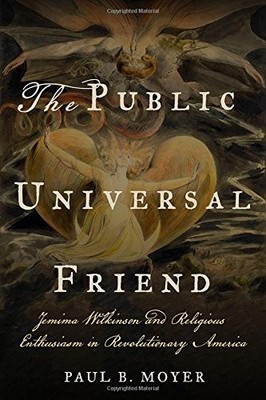 THE PUBLIC UNIVERSAL FRIEND: JEMIMA WILKINSON AND By Paul B. Moyer - Hardcover
