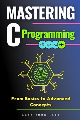 Mastering C-Programmierung: Von Grundlagen zu fortgeschrittenen Konzepten von Mark John Perez Lad