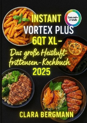 Instant Vortex Plus 6QT XL - Das große Heißluftfritteusen-Kochbuch 2025 Bergmann