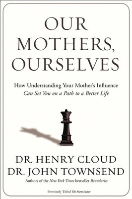 Our Mothers, Ourselves: How Understanding Your Mother's Influence Can Set You on
