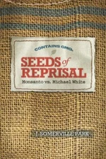Seeds of Reprisal: Monsanto vs. Michael White by Park, J. Somerville
