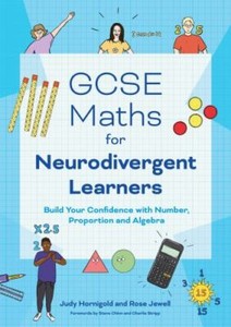 GCSE Maths for Neurodivergent Learners : Build Your Confidence in Number, Proportion and Algebra by Rose Jewell and Judy Hornigold (2022, Uk-Trade Paper)