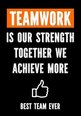 Teamwork is Our Strenght - Together We Achieve More - Best Team Ever: Teamwork A