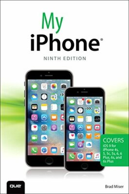 My iPhone (Covers iOS 9 for iPhone 6s/6s Plus, 6/6 Plus, 5s/5C/5