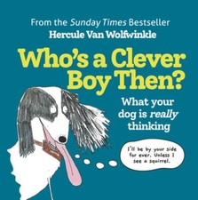 Who's a Clever Boy, Then?: What Your Dog is Really Thinking by Van Wolfwinkle