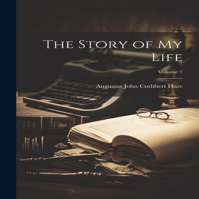 The Story of My Life Volume 1 Augustus John Cuthbert Hare Paperba