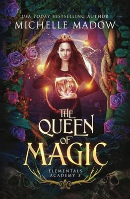 Elementals Academy 3: The Queen of ..., Madow, Michelle