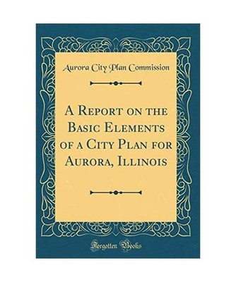 A Report on the Basic Elements of a City Plan for Aurora, Illinois 