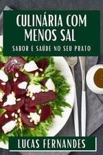 Culinria com Menos Sal: Sabor e Sa?de no Seu Prato by Lucas Fernandes (Portugues