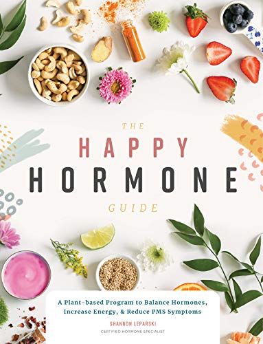 The Happy Hormone Guide: A Plant-based Program to Balance... - Shannon Leparski