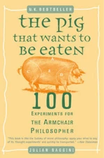 The Pig That Wants to Be Eaten: 100 Experiments for the Armchair Phil - GOOD