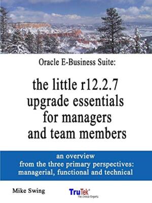 Oracle E-Business Suite: the little r12.2.7 upgrade essentials for managers a-,