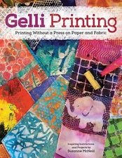 GELLI PRINTING :PRINTING WITHOUT A PRESS ON PAPER AND FABRIC USING BY S. MCNEILL