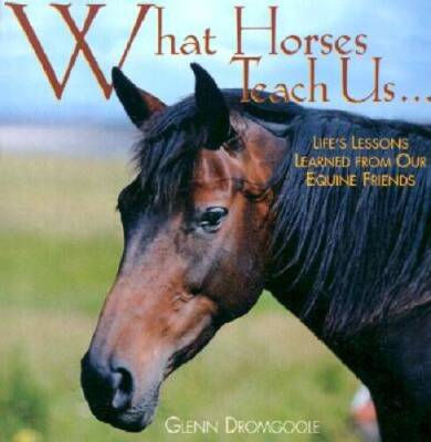 What Horses Teach Us: Lifes Lessons Learned from Our Equine Friends - VERY GOOD