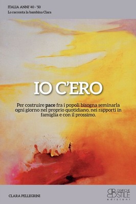 Libro - Pellegrini Clara - Io C'ero. Per Costruire Pace Fra I Popoli Bisogna Sem