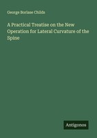 A Practical Treatise On The New Operation For Lateral Curvature Of The Spine Geo