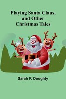 Playing Santa Claus, And Other Christmas Tales Sarah P. Doughty Taschenbuch 2023