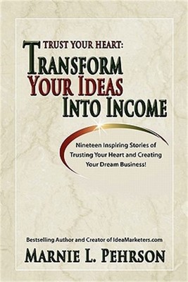 Trust Your Heart: Transform Your Ideas Into Income (Paperback or Softback)