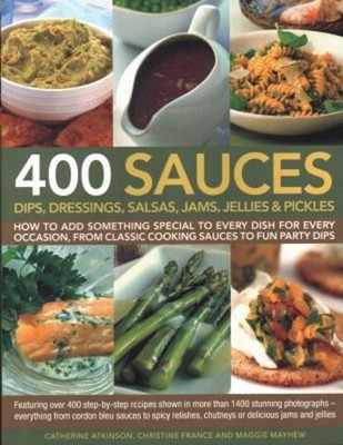 400 Sauces, Dips, Dressings, Salsas, Jams, Jellies and Pickles :