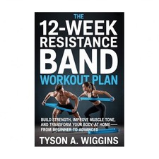 The 12-Week Resistance Band Workout Plan: Build Strength, Improve Muscle Tone...