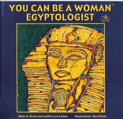 You Can Be a Woman Egyptologist by Betsy Morrell Bryan;  Judith Love Cohen